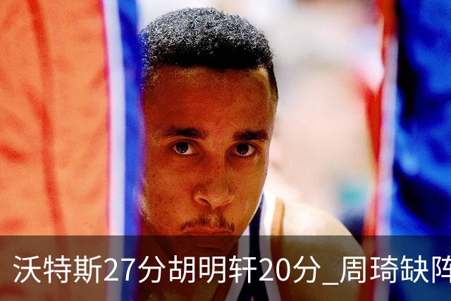 沃特斯27分胡明轩20分 周琦缺阵广东大胜山西