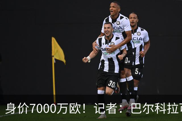 身价7000万欧！记者：巴尔科拉可能离队，利物浦、阿森纳均有意